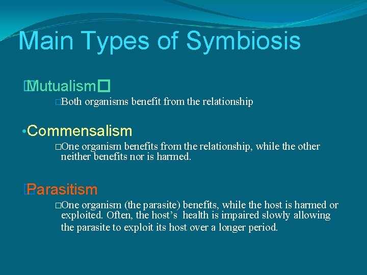 Main Types of Symbiosis � Mutualism� �Both organisms benefit from the relationship • Commensalism