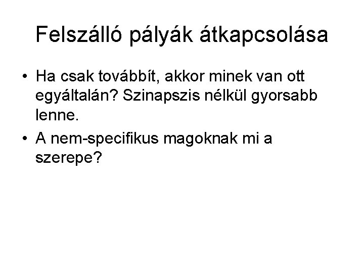 Felszálló pályák átkapcsolása • Ha csak továbbít, akkor minek van ott egyáltalán? Szinapszis nélkül