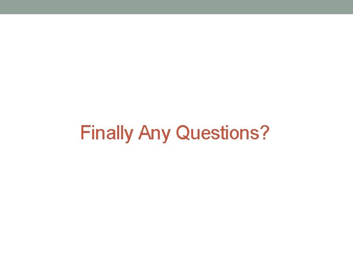 Finally Any Questions? 