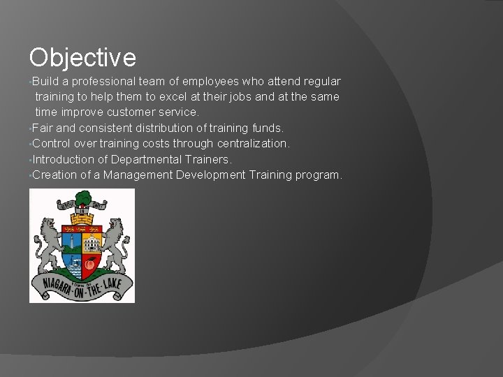 Objective • Build a professional team of employees who attend regular training to help