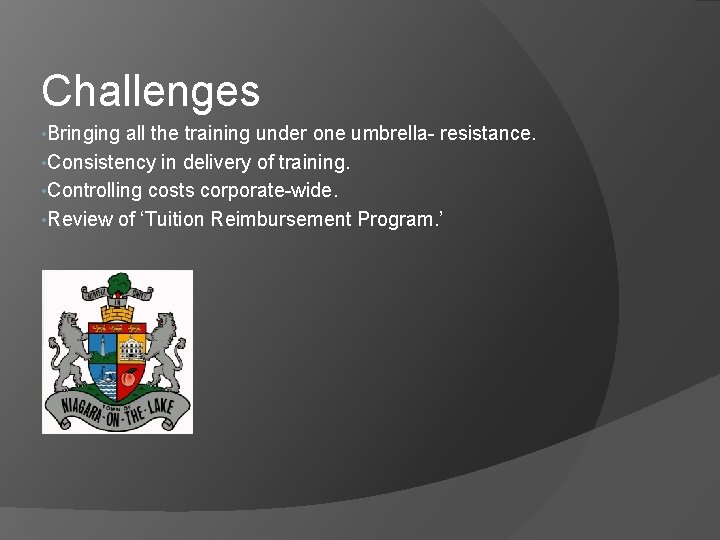 Challenges • Bringing all the training under one umbrella- resistance. • Consistency in delivery