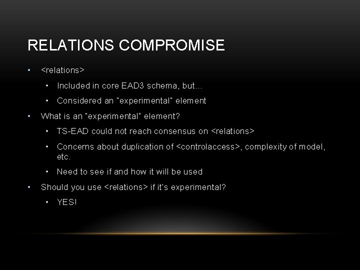 RELATIONS COMPROMISE • <relations> • Included in core EAD 3 schema, but… • Considered