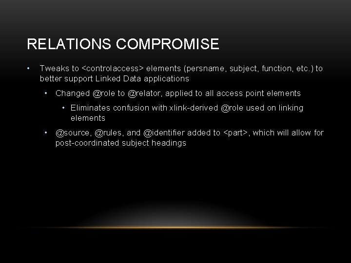 RELATIONS COMPROMISE • Tweaks to <controlaccess> elements (persname, subject, function, etc. ) to better