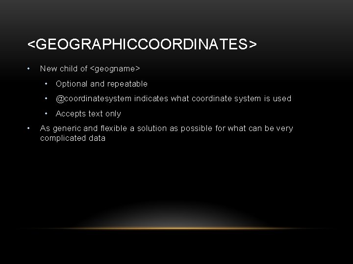 <GEOGRAPHICCOORDINATES> • New child of <geogname> • Optional and repeatable • @coordinatesystem indicates what