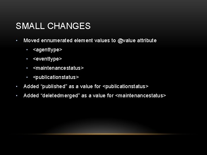 SMALL CHANGES • Moved ennumerated element values to @value attribute • <agenttype> • <eventtype>