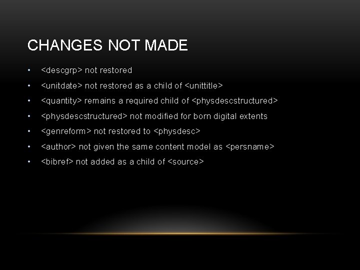 CHANGES NOT MADE • <descgrp> not restored • <unitdate> not restored as a child