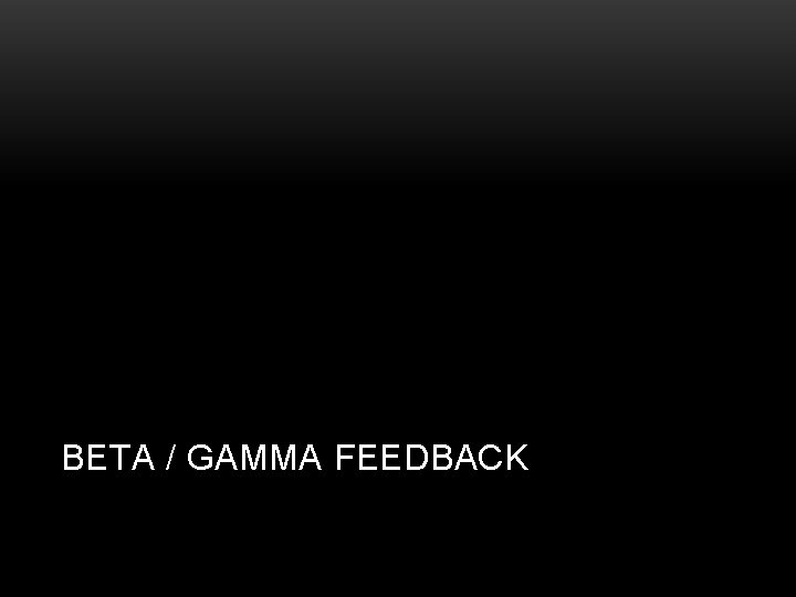 BETA / GAMMA FEEDBACK 