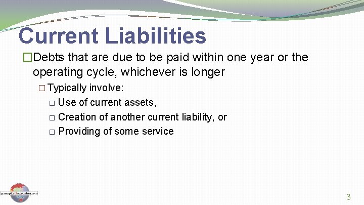 Current Liabilities �Debts that are due to be paid within one year or the