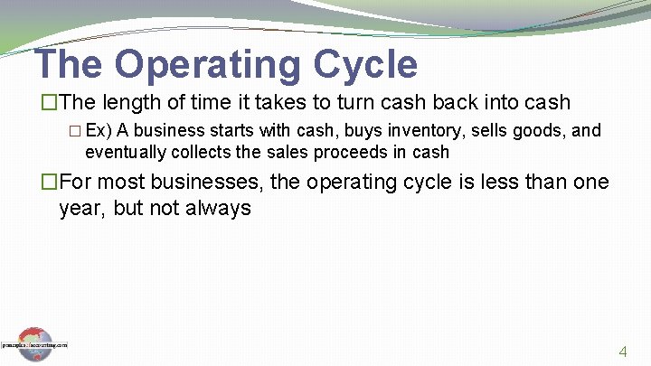 The Operating Cycle �The length of time it takes to turn cash back into