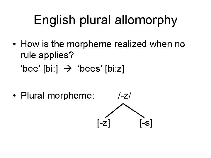 English plural allomorphy • How is the morpheme realized when no rule applies? ‘bee’