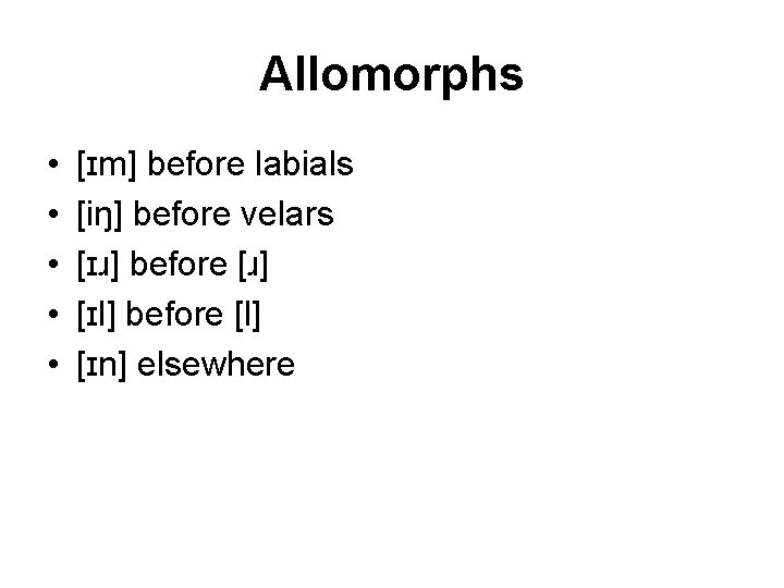 Allomorphs • • • [ɪm] before labials [iŋ] before velars [ɪɹ] before [ɹ] [ɪl]