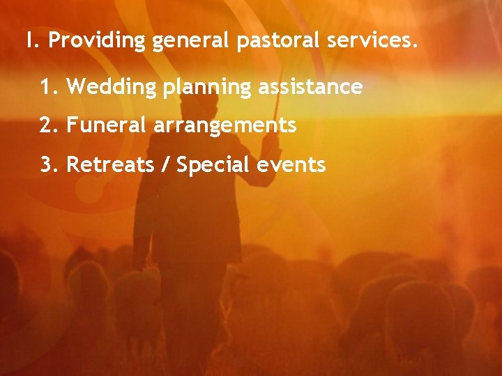 I. Providing general pastoral services. 1. Wedding planning assistance 2. Funeral arrangements 3. Retreats