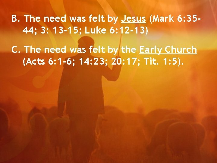 B. The need was felt by Jesus (Mark 6: 3544; 3: 13 -15; Luke