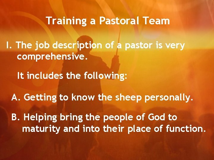 Training a Pastoral Team I. The job description of a pastor is very comprehensive.
