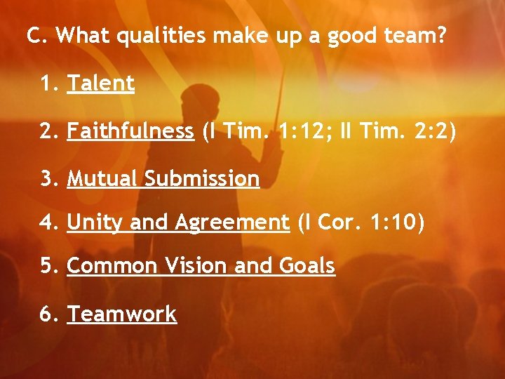 C. What qualities make up a good team? 1. Talent 2. Faithfulness (I Tim.