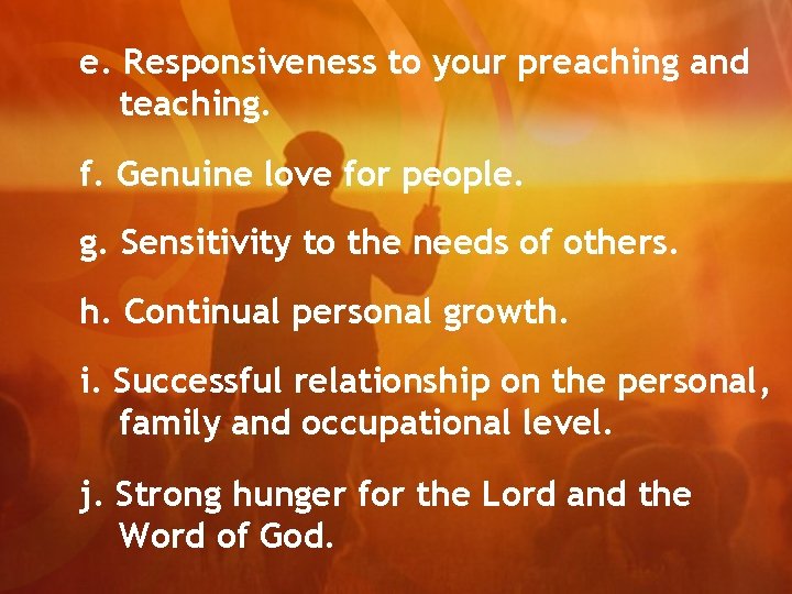 e. Responsiveness to your preaching and teaching. f. Genuine love for people. g. Sensitivity