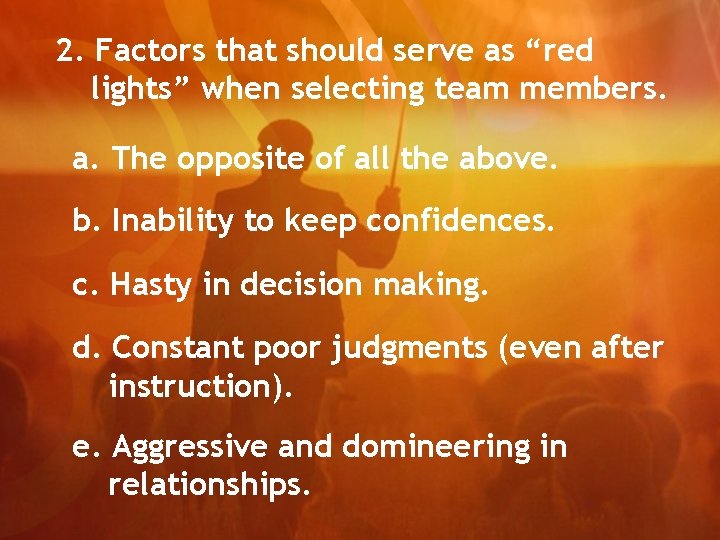 2. Factors that should serve as “red lights” when selecting team members. a. The