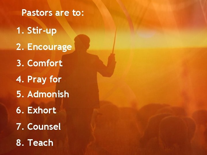 Pastors are to: 1. Stir-up 2. Encourage 3. Comfort 4. Pray for 5. Admonish