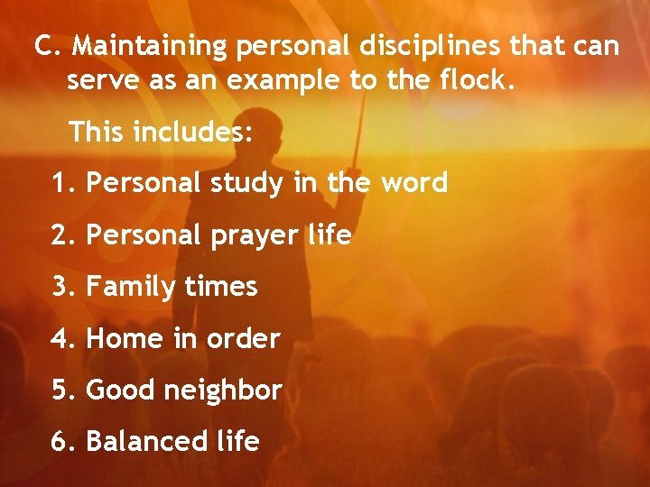 C. Maintaining personal disciplines that can serve as an example to the flock. This