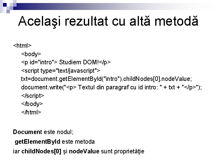 Acelaşi rezultat cu altă metodă <html> <body> <p id="intro"> Studiem DOM!</p> <script type="text/javascript"> txt=document.