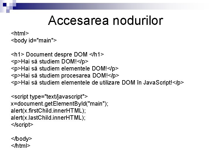 Accesarea nodurilor <html> <body id="main"> <h 1> Document despre DOM </h 1> <p>Hai să