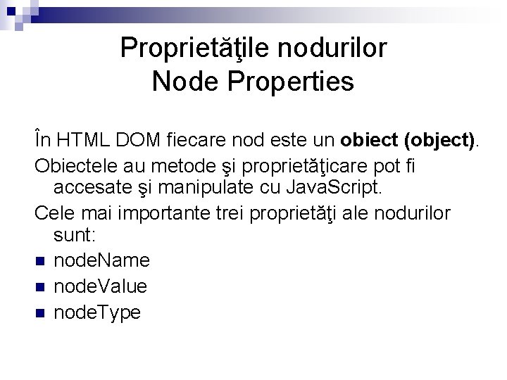 Proprietăţile nodurilor Node Properties În HTML DOM fiecare nod este un obiect (object). Obiectele