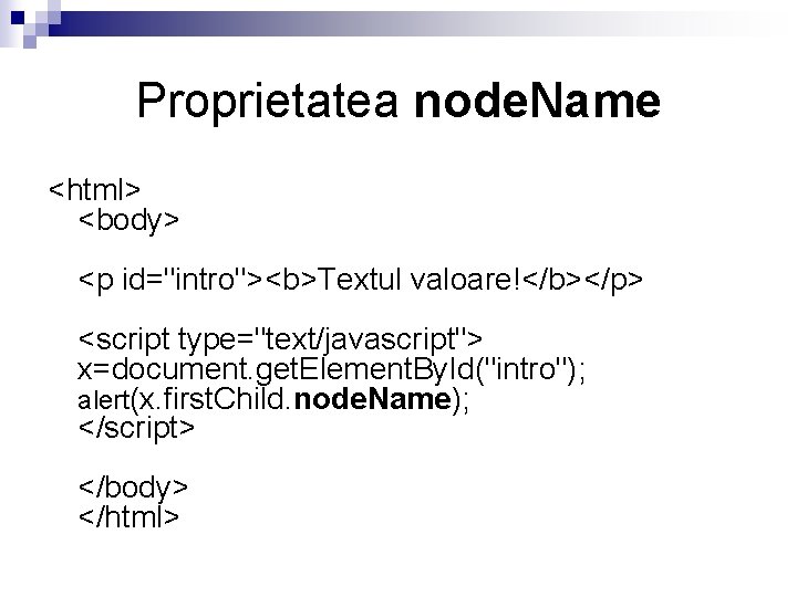 Proprietatea node. Name <html> <body> <p id="intro"><b>Textul valoare!</b></p> <script type="text/javascript"> x=document. get. Element. By.