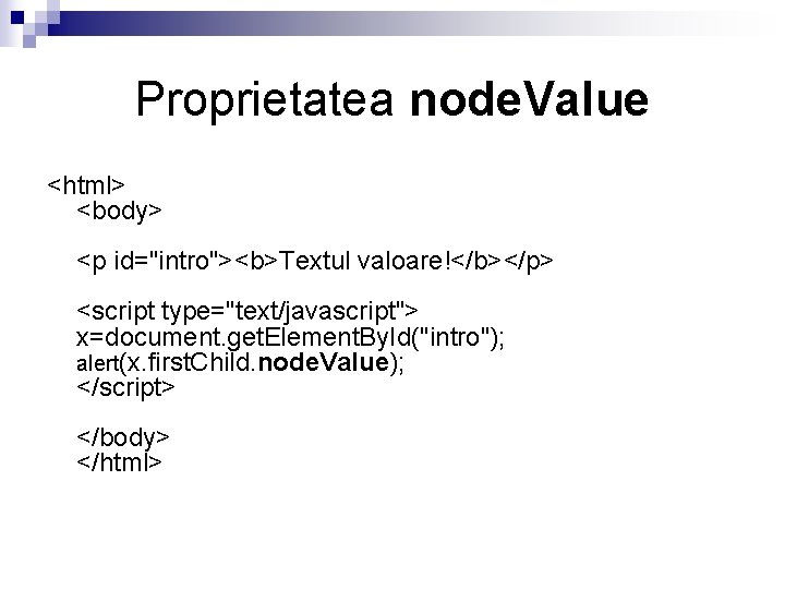 Proprietatea node. Value <html> <body> <p id="intro"><b>Textul valoare!</b></p> <script type="text/javascript"> x=document. get. Element. By.
