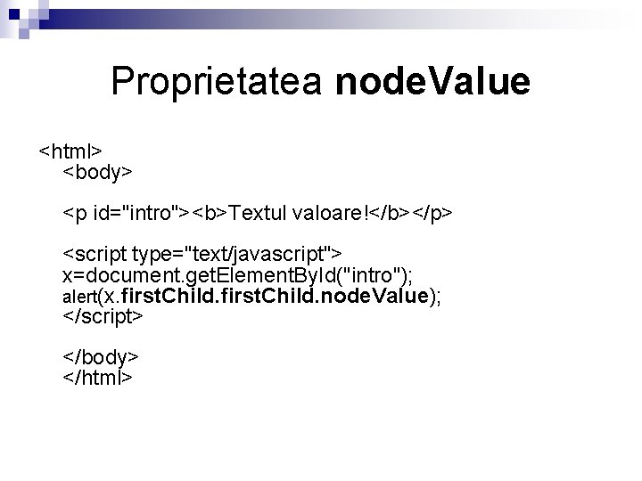 Proprietatea node. Value <html> <body> <p id="intro"><b>Textul valoare!</b></p> <script type="text/javascript"> x=document. get. Element. By.