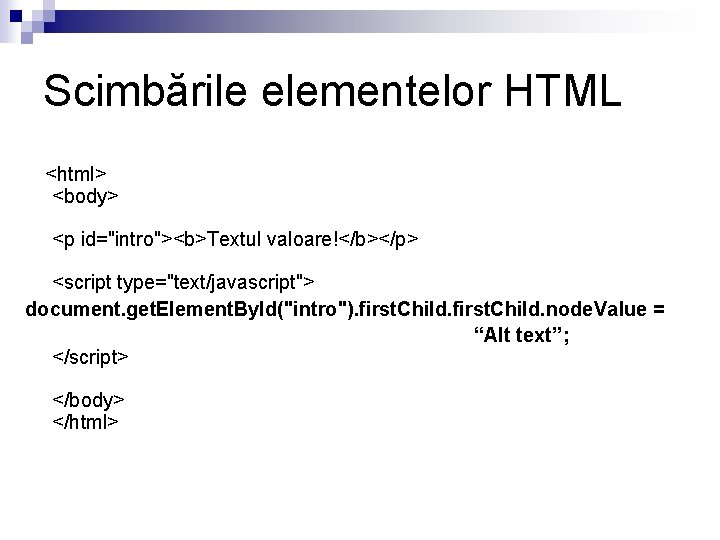 Scimbările elementelor HTML <html> <body> <p id="intro"><b>Textul valoare!</b></p> <script type="text/javascript"> document. get. Element. By.