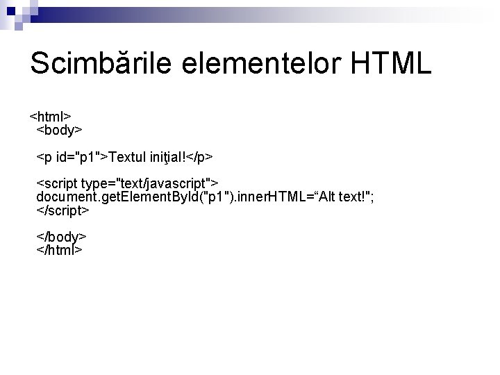 Scimbările elementelor HTML <html> <body> <p id="p 1">Textul iniţial!</p> <script type="text/javascript"> document. get. Element.