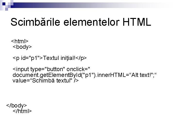 Scimbările elementelor HTML <html> <body> <p id="p 1">Textul iniţial!</p> <input type="button" onclick=" document. get.