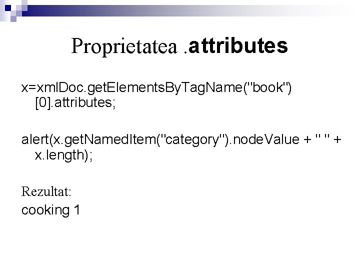 Proprietatea. attributes x=xml. Doc. get. Elements. By. Tag. Name("book") [0]. attributes; alert(x. get. Named.