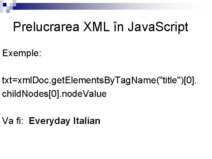 Prelucrarea XML în Java. Script Exemple: txt=xml. Doc. get. Elements. By. Tag. Name("title")[0]. child.