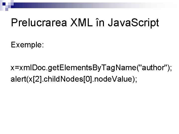 Prelucrarea XML în Java. Script Exemple: x=xml. Doc. get. Elements. By. Tag. Name("author"); alert(x[2].