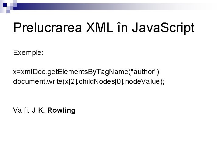 Prelucrarea XML în Java. Script Exemple: x=xml. Doc. get. Elements. By. Tag. Name("author"); document.