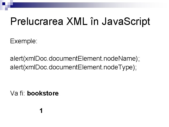 Prelucrarea XML în Java. Script Exemple: alert(xml. Doc. document. Element. node. Name); alert(xml. Doc.