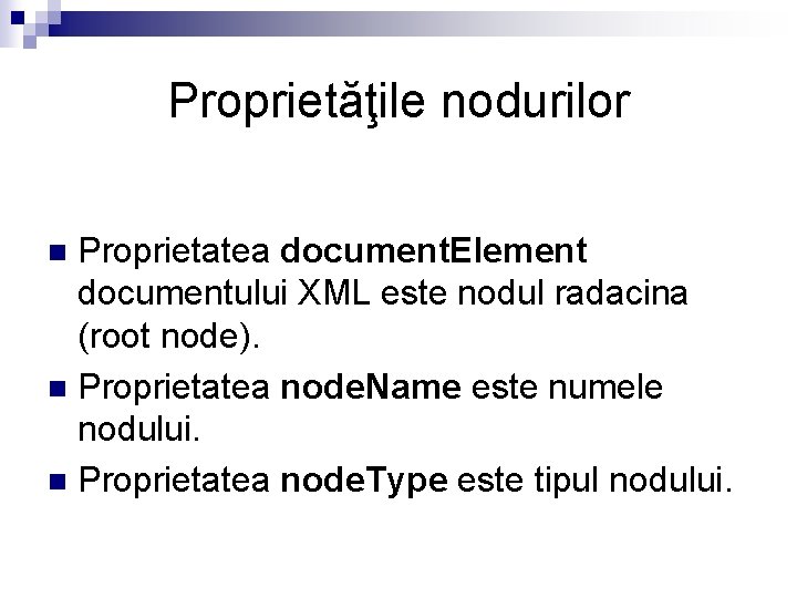 Proprietăţile nodurilor Proprietatea document. Element documentului XML este nodul radacina (root node). n Proprietatea