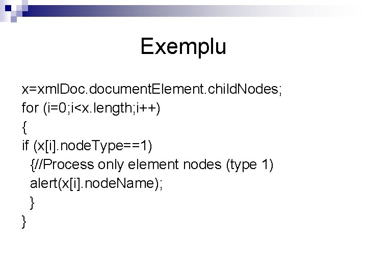 Exemplu x=xml. Doc. document. Element. child. Nodes; for (i=0; i<x. length; i++) { if