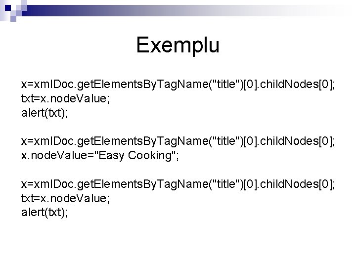 Exemplu x=xml. Doc. get. Elements. By. Tag. Name("title")[0]. child. Nodes[0]; txt=x. node. Value; alert(txt);