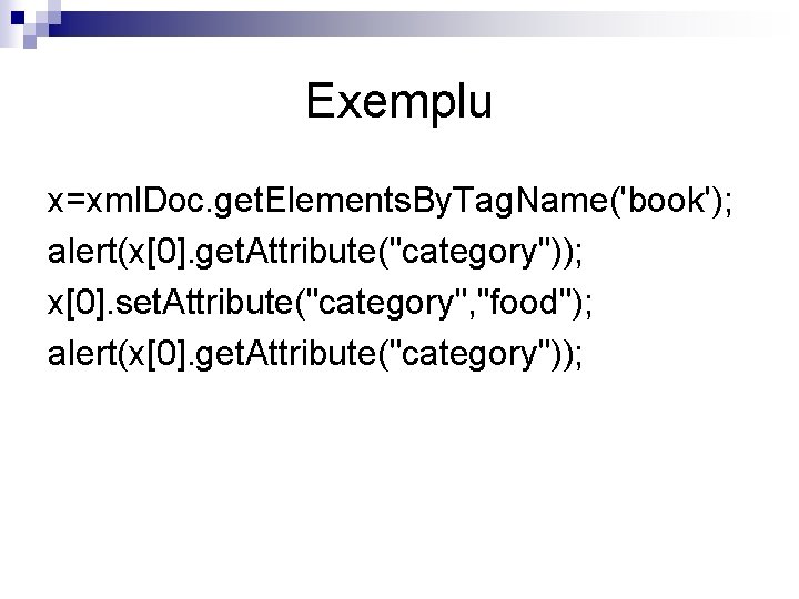 Exemplu x=xml. Doc. get. Elements. By. Tag. Name('book'); alert(x[0]. get. Attribute("category")); x[0]. set. Attribute("category",