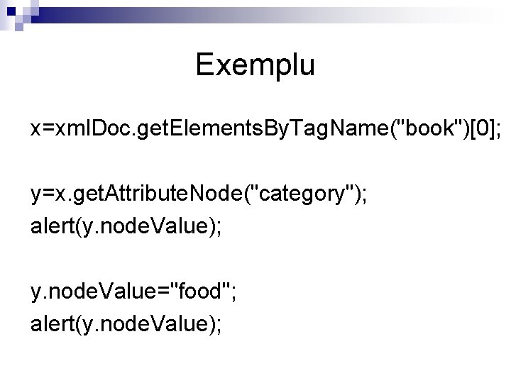 Exemplu x=xml. Doc. get. Elements. By. Tag. Name("book")[0]; y=x. get. Attribute. Node("category"); alert(y. node.