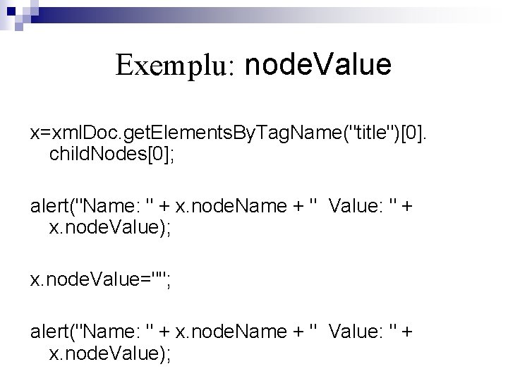 Exemplu: node. Value x=xml. Doc. get. Elements. By. Tag. Name("title")[0]. child. Nodes[0]; alert("Name: "