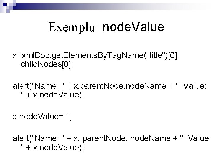 Exemplu: node. Value x=xml. Doc. get. Elements. By. Tag. Name("title")[0]. child. Nodes[0]; alert("Name: "