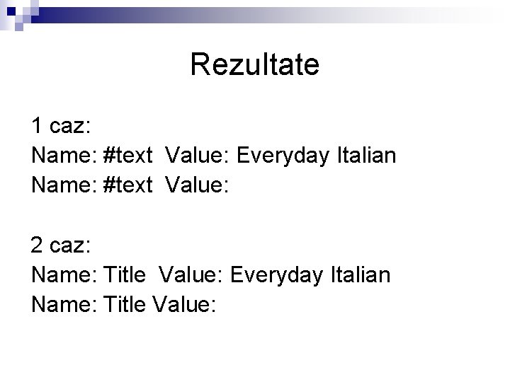 Rezultate 1 caz: Name: #text Value: Everyday Italian Name: #text Value: 2 caz: Name: