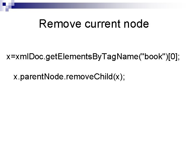 Remove current node x=xml. Doc. get. Elements. By. Tag. Name("book")[0]; x. parent. Node. remove.