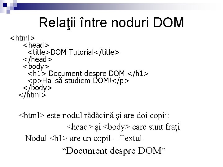 Relaţii între noduri DOM <html> <head> <title>DOM Tutorial</title> </head> <body> <h 1> Document despre