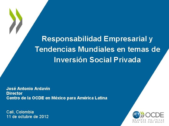 Responsabilidad Empresarial y Tendencias Mundiales en temas de Inversión Social Privada José Antonio Ardavín
