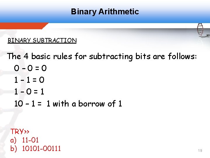 Binary Arithmetic BINARY SUBTRACTION The 4 basic rules for subtracting bits are follows: 0–