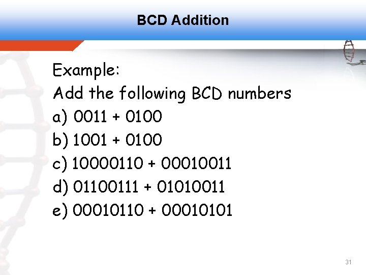 BCD Addition Example: Add the following BCD numbers a) 0011 + 0100 b) 1001